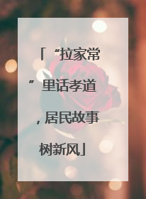 “拉家常”里话孝道，居民故事树新风