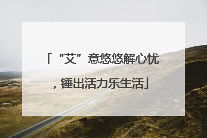 “艾”意悠悠解心忧，锤出活力乐生活