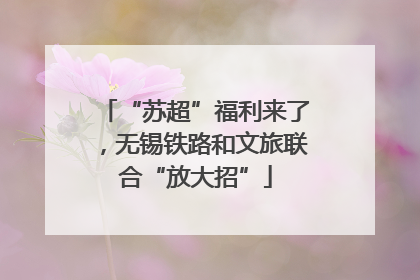 “苏超”福利来了，无锡铁路和文旅联合“放大招”