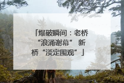 爆破瞬间：老桥“浪涌谢幕” 新桥“淡定围观”