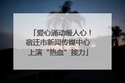 爱心涌动暖人心！宿迁市新闻传媒中心上演“热血”接力