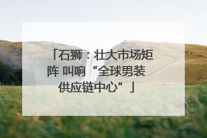 石狮：壮大市场矩阵 叫响“全球男装供应链中心”