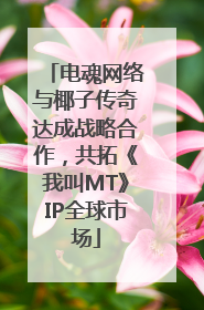 电魂网络与椰子传奇达成战略合作，共拓《我叫MT》IP全球市场