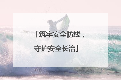 筑牢安全防线，守护安全长治