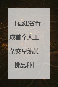 福建省育成首个人工杂交早熟黄桃品种