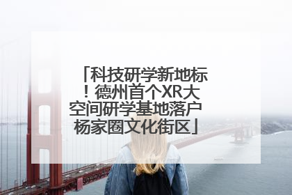 科技研学新地标！德州首个XR大空间研学基地落户杨家圈文化街区