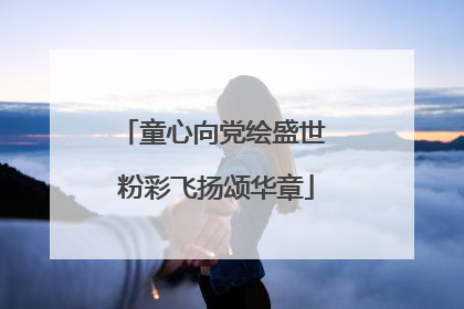 童心向党绘盛世 粉彩飞扬颂华章