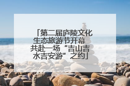 第二届庐陵文化生态旅游节开幕 共赴一场“吉山吉水吉安游”之约
