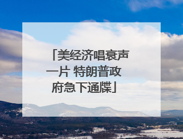 美经济唱衰声一片 特朗普政府急下通牒
