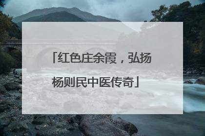 红色庄余霞，弘扬杨则民中医传奇
