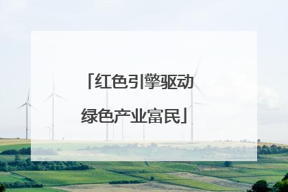 红色引擎驱动 绿色产业富民