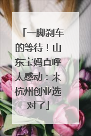 一脚刹车的等待！山东宝妈直呼太感动：来杭州创业选对了