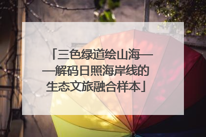 三色绿道绘山海——解码日照海岸线的生态文旅融合样本