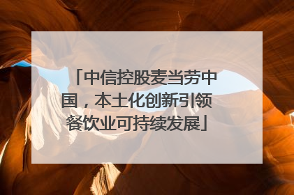 中信控股麦当劳中国，本土化创新引领餐饮业可持续发展