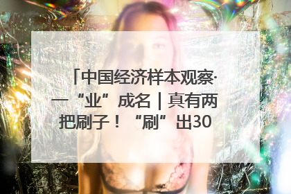 中国经济样本观察·一“业”成名｜真有两把刷子！“刷”出30亿级“颜值经济”