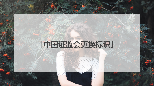 中国证监会更换标识