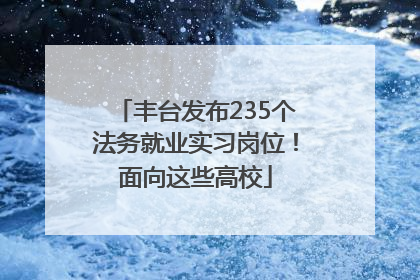 丰台发布235个法务就业实习岗位！面向这些高校