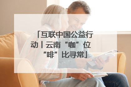 互联中国公益行动丨云南“咖”位“啡”比寻常