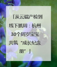 从云端产检到线下抓周：杭州30个周岁宝宝共筑“成长纪念册”