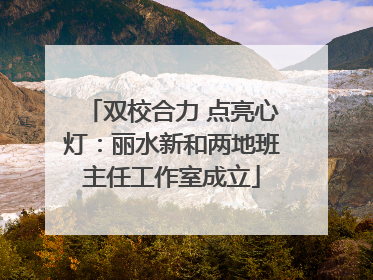 双校合力 点亮心灯：丽水新和两地班主任工作室成立