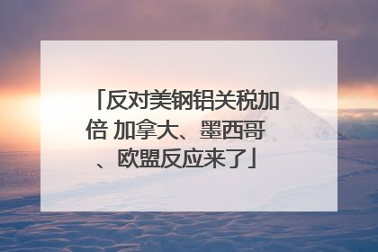 反对美钢铝关税加倍 加拿大、墨西哥、欧盟反应来了