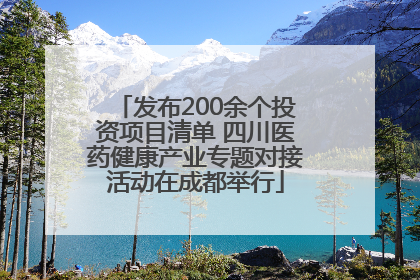 发布200余个投资项目清单 四川医药健康产业专题对接活动在成都举行
