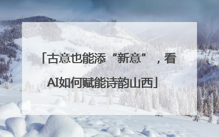 古意也能添“新意”，看AI如何赋能诗韵山西