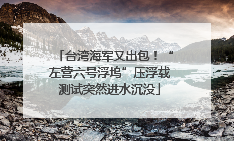 台湾海军又出包！“左营六号浮坞”压浮载测试突然进水沉没