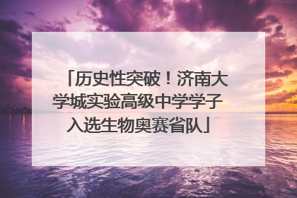 历史性突破！济南大学城实验高级中学学子入选生物奥赛省队
