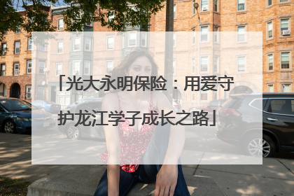 光大永明保险：用爱守护龙江学子成长之路