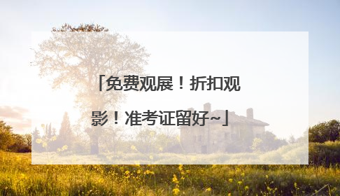 免费观展！折扣观影！准考证留好~