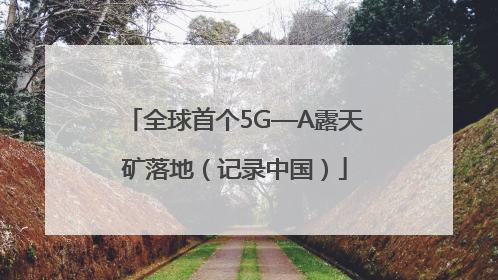 全球首个5G—A露天矿落地（记录中国）