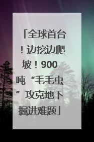 全球首台！边挖边爬坡！900吨“毛毛虫”攻克地下掘进难题