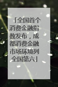 全国首个消费金融指数发布，成都消费金融市场环境列全国第六