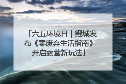 六五环境日｜鲤城发布《零废弃生活指南》开启露营新玩法
