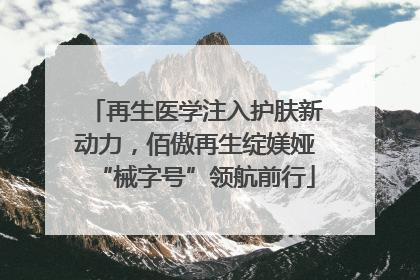 再生医学注入护肤新动力，佰傲再生绽媄娅“械字号”领航前行