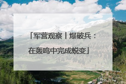 军营观察丨爆破兵：在轰鸣中完成蜕变