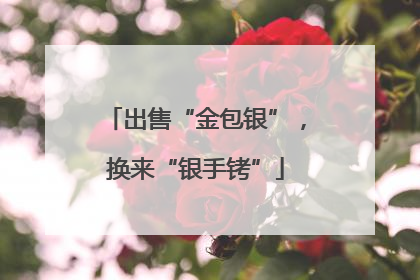 出售“金包银”，换来“银手铐”