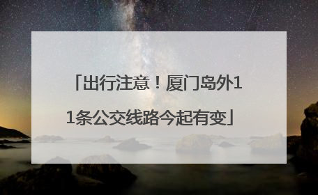 出行注意！厦门岛外11条公交线路今起有变