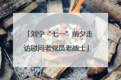 刘宁“七一”前夕走访慰问老党员老战士