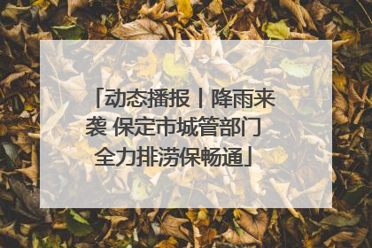 动态播报丨降雨来袭 保定市城管部门全力排涝保畅通
