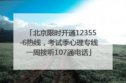 北京限时开通12355-6热线，考试季心理专线一周接听107通电话
