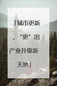 城市更新，“更”出产业升级新天地