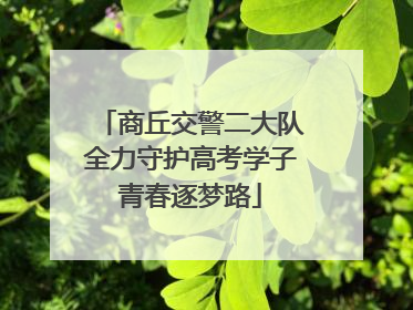 商丘交警二大队全力守护高考学子青春逐梦路
