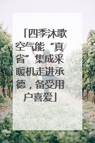 四季沐歌空气能“真省”集成采暖机走进承德，备受用户喜爱