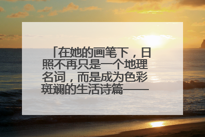 在她的画笔下，日照不再只是一个地理名词，而是成为色彩斑斓的生活诗篇——一位“90后”女孩对日照的深情告白