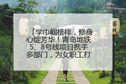 学巾帼榜样，修身心绽芳华！青岛地铁5、8号线项目携手多部门，为女职工打造别样文化盛宴