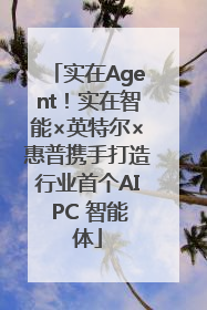 实在Agent！实在智能×英特尔×惠普携手打造行业首个AI PC 智能体