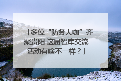 多位“防务大咖”齐聚贵阳 这届智库交流活动有啥不一样？