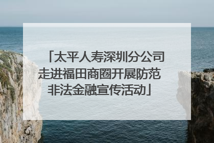 太平人寿深圳分公司走进福田商圈开展防范非法金融宣传活动